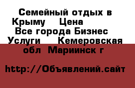 Семейный отдых в Крыму! › Цена ­ 1 500 - Все города Бизнес » Услуги   . Кемеровская обл.,Мариинск г.